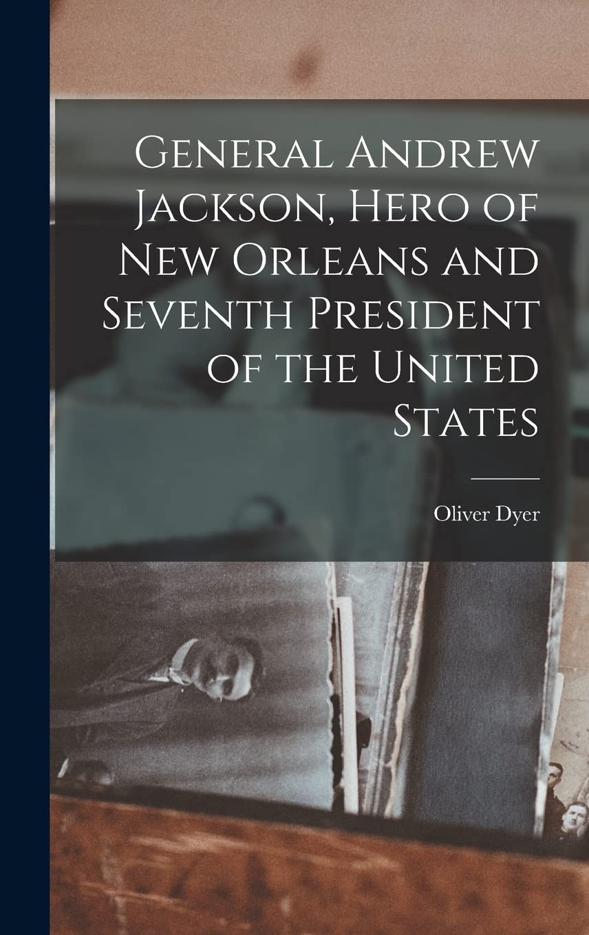 General Andrew Jackson, Hero of New Orleans and Seventh President of the United States Memories