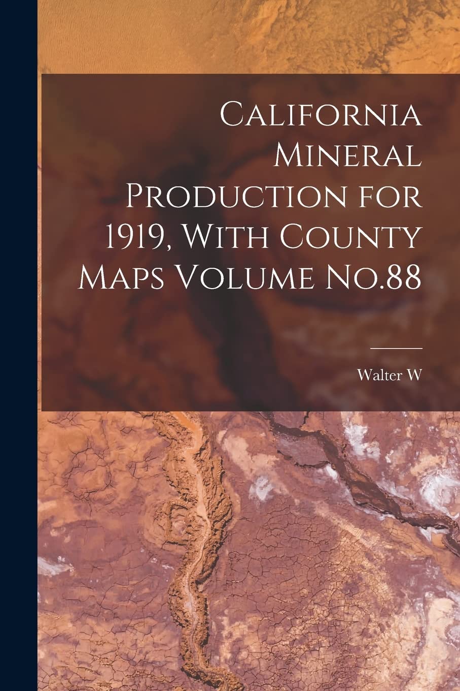 California Mineral Production for 1919, With County Maps Volume No.88 Politics & History