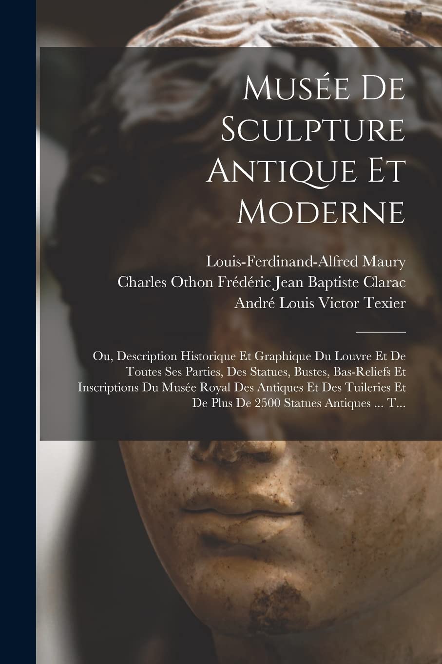 Musée De Sculpture Antique Et Moderne: Ou, Description Historique Et Graphique Du Louvre Et De Toutes Ses Parties, Des Statues, Bustes, Bas-Reliefs Et ... Et De Plus De 2500 Statues Antiques ... T... Film, Art & Culture