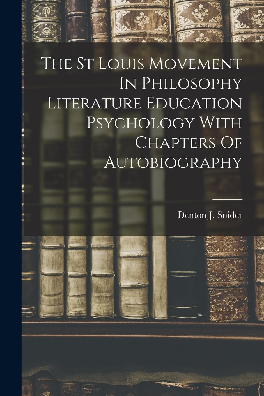 The St Louis Movement In Philosophy Literature Education Psychology With Chapters Of Autobiography Education & Training