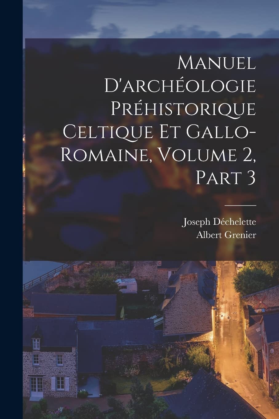 Manuel D'archéologie Préhistorique Celtique Et Gallo-Romaine, Volume 2, part 3 Social Sciences