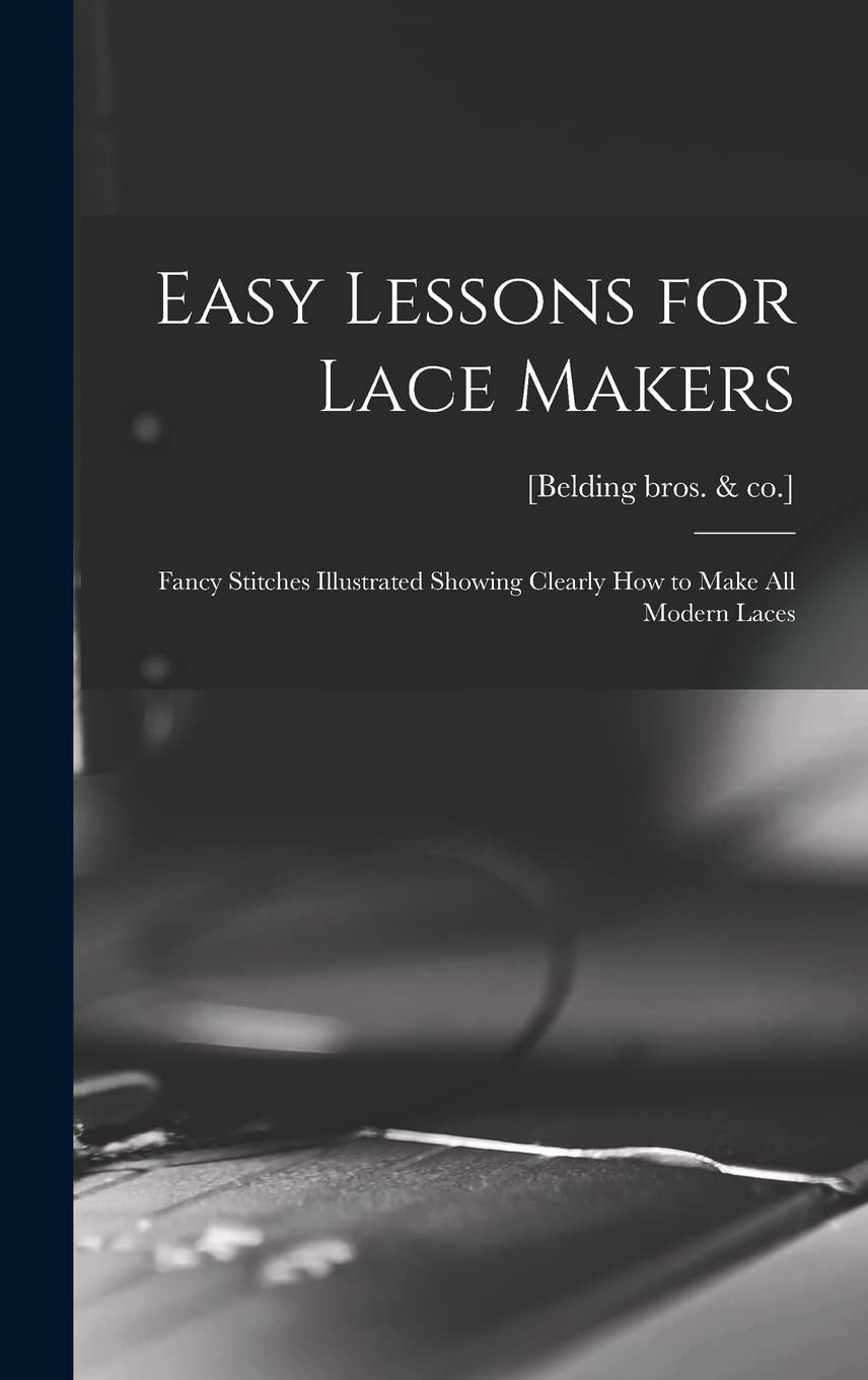 Easy Lessons for Lace Makers: Fancy Stitches Illustrated Showing Clearly how to Make all Modern Laces Film, Art & Culture