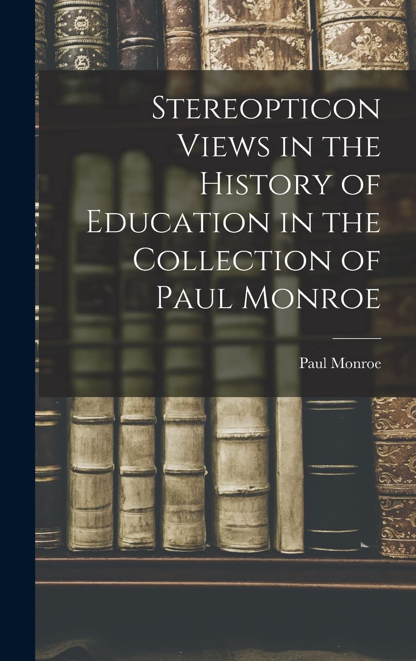 Stereopticon Views in the History of Education in the Collection of Paul Monroe Education & Training