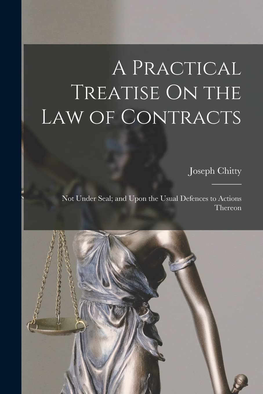A Practical Treatise On the Law of Contracts: Not Under Seal; and Upon the Usual Defences to Actions Thereon Law