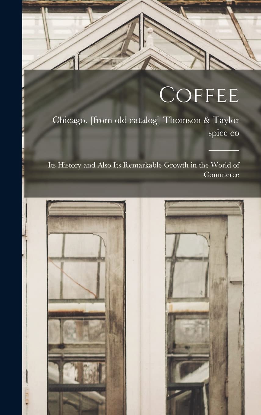 Coffee; its History and Also its Remarkable Growth in the World of Commerce Natural Sciences
