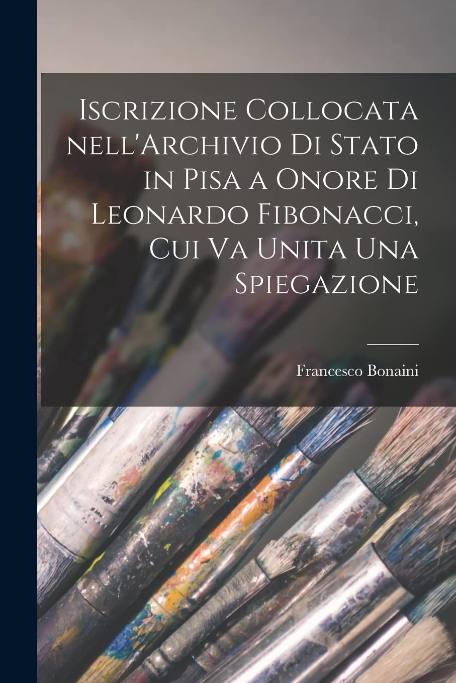 Iscrizione collocata nell'Archivio di Stato in Pisa a onore di Leonardo Fibonacci, cui va unita una spiegazione Film, Art & Culture