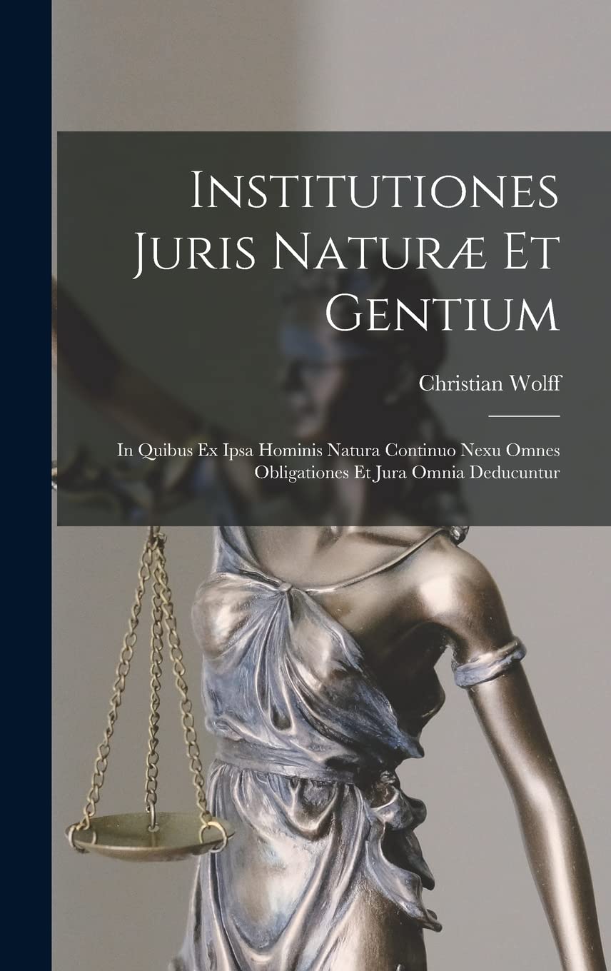 Institutiones Juris Naturæ Et Gentium: In Quibus Ex Ipsa Hominis Natura Continuo Nexu Omnes Obligationes Et Jura Omnia Deducuntur Law