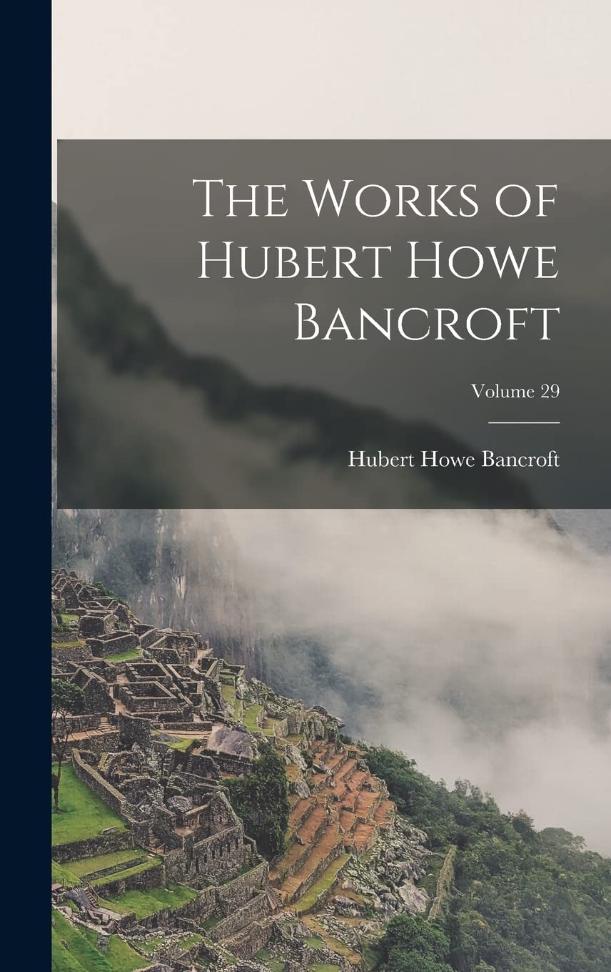 The Works of Hubert Howe Bancroft; Volume 29 Social Sciences