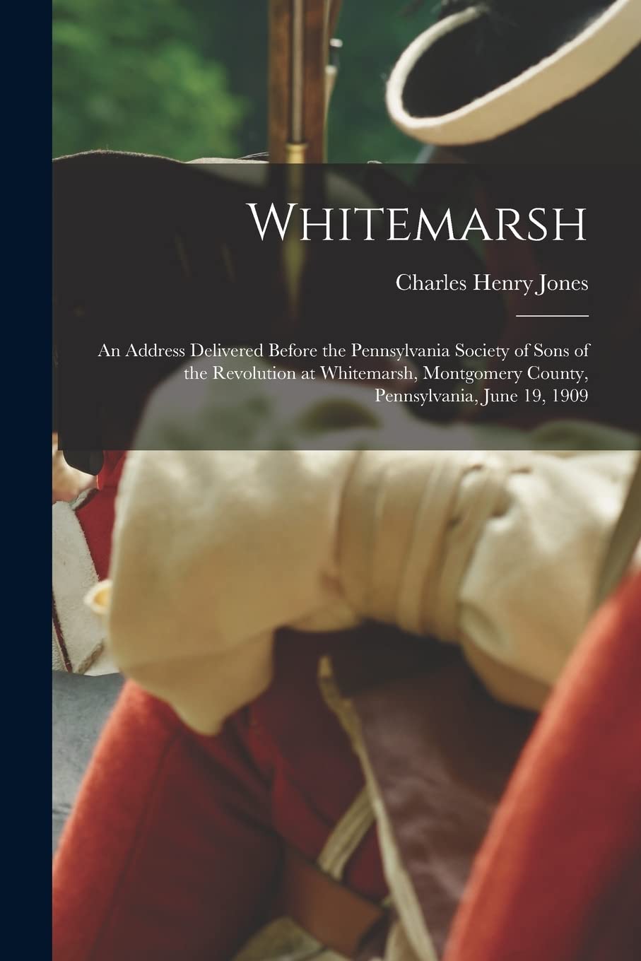 Whitemarsh; an Address Delivered Before the Pennsylvania Society of Sons of the Revolution at Whitemarsh, Montgomery County, Pennsylvania, June 19, 1909 Politics & History