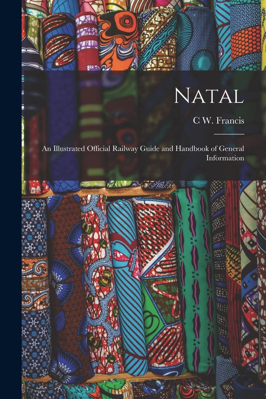 Natal; an Illustrated Official Railway Guide and Handbook of General Information Politics & History