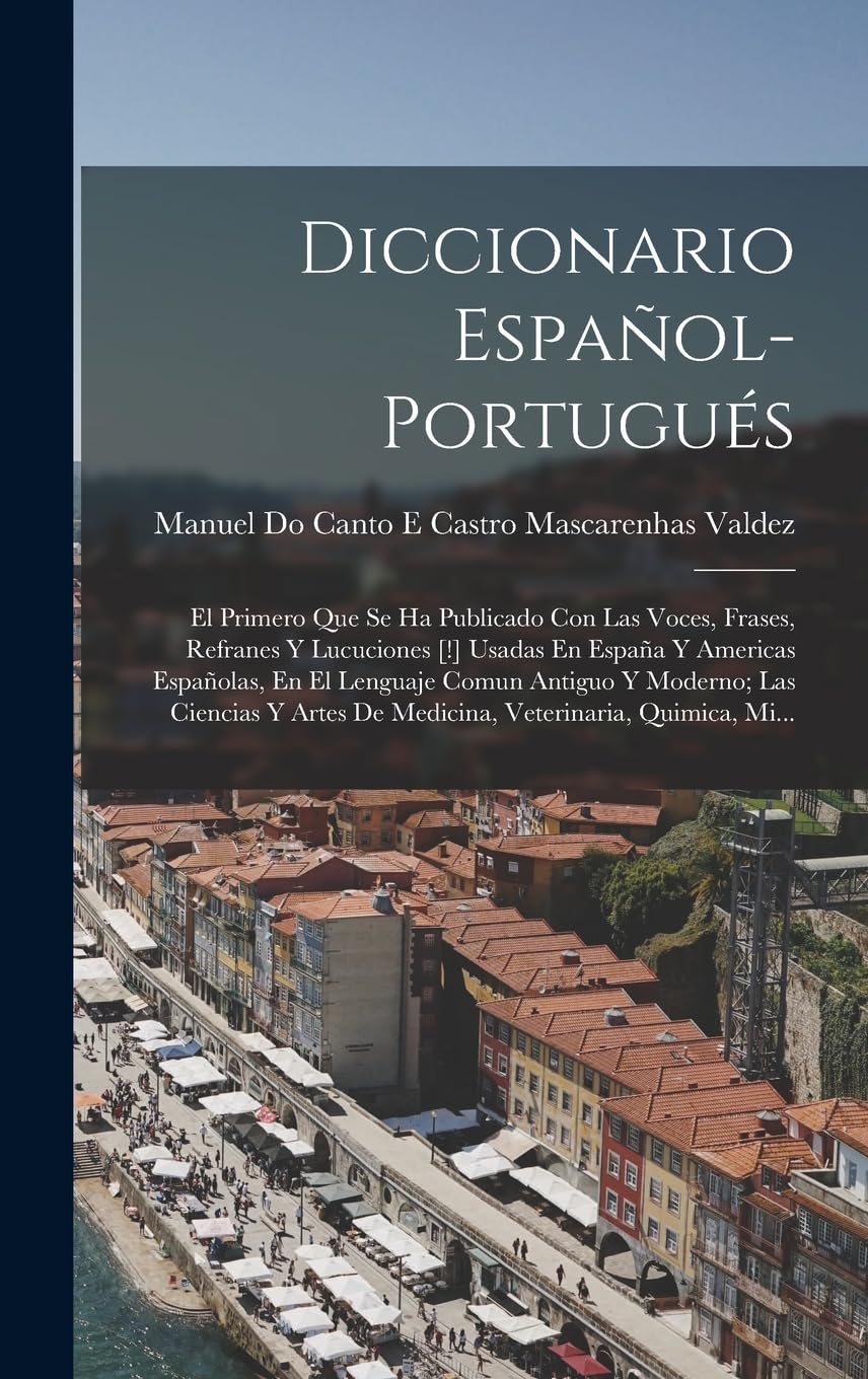 Diccionario Español-Portugués: El Primero Que Se Ha Publicado Con Las Voces, Frases, Refranes Y Lucuciones Usadas En España Y Americas Españolas, ... De Medicina, Veterinaria, Quimica, Mi... Foreign Languages ​​& Dictionaries