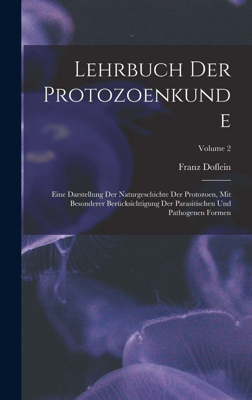 Lehrbuch Der Protozoenkunde: Eine Darstellung Der Naturgeschichte Der Protozoen, Mit Besonderer Berücksichtigung Der Parasitischen Und Pathogenen Formen; Volume 2 Mathematics