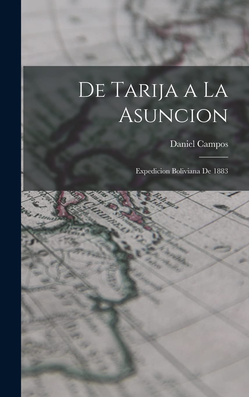 De Tarija a La Asuncion: Expedicion Boliviana De 1883 Memories