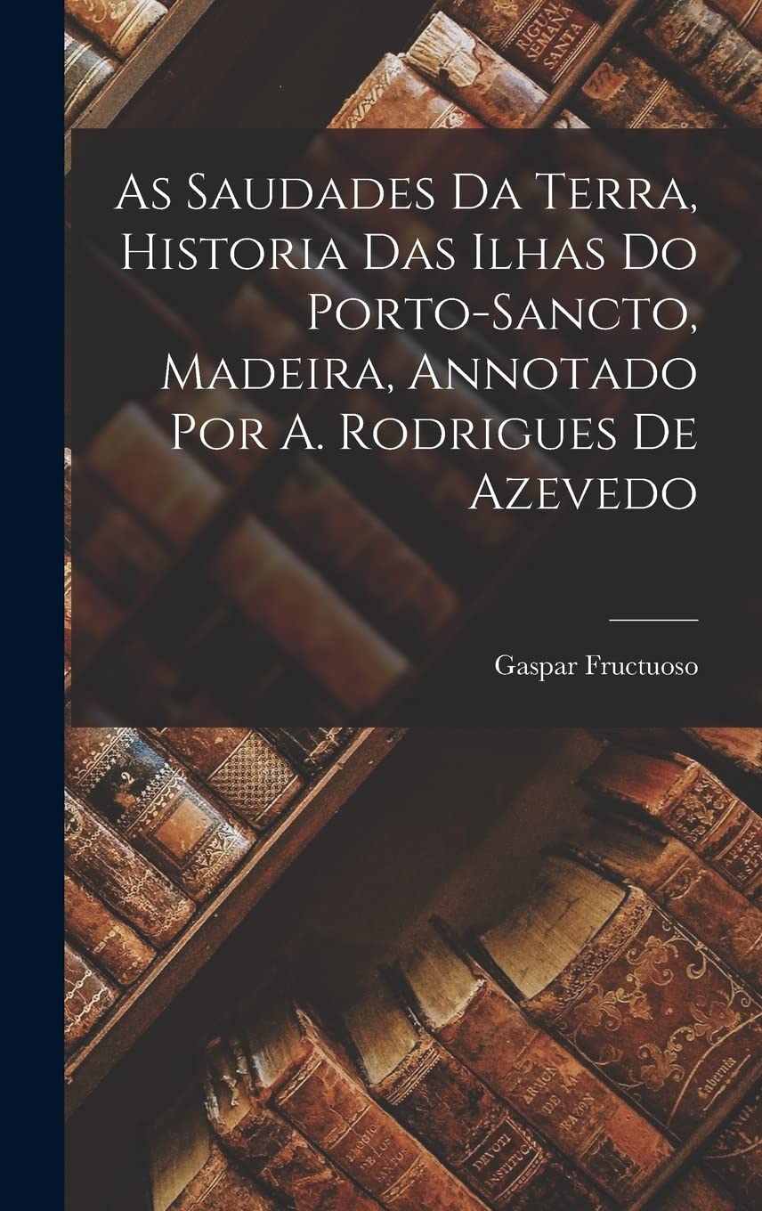 As Saudades Da Terra, Historia Das Ilhas Do Porto-Sancto, Madeira, Annotado Por A. Rodrigues De Azevedo Contemporary literature