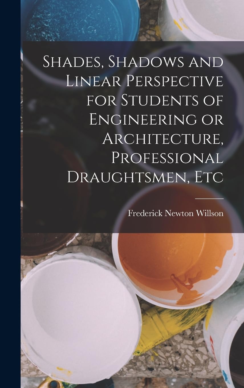 Shades, Shadows and Linear Perspective for Students of Engineering or Architecture, Professional Draughtsmen, Etc Film, Art & Culture