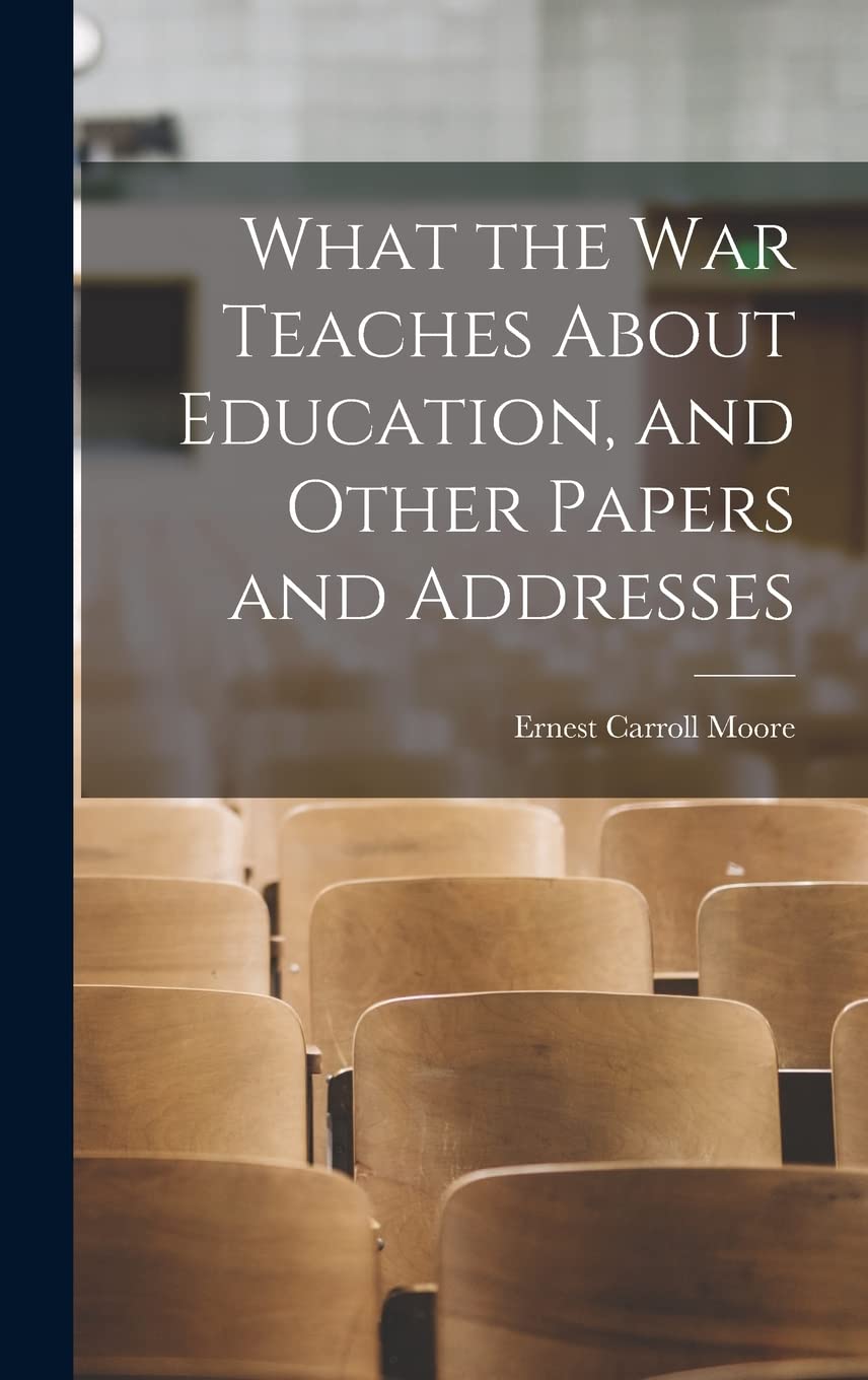 What the war Teaches About Education, and Other Papers and Addresses Education & Training