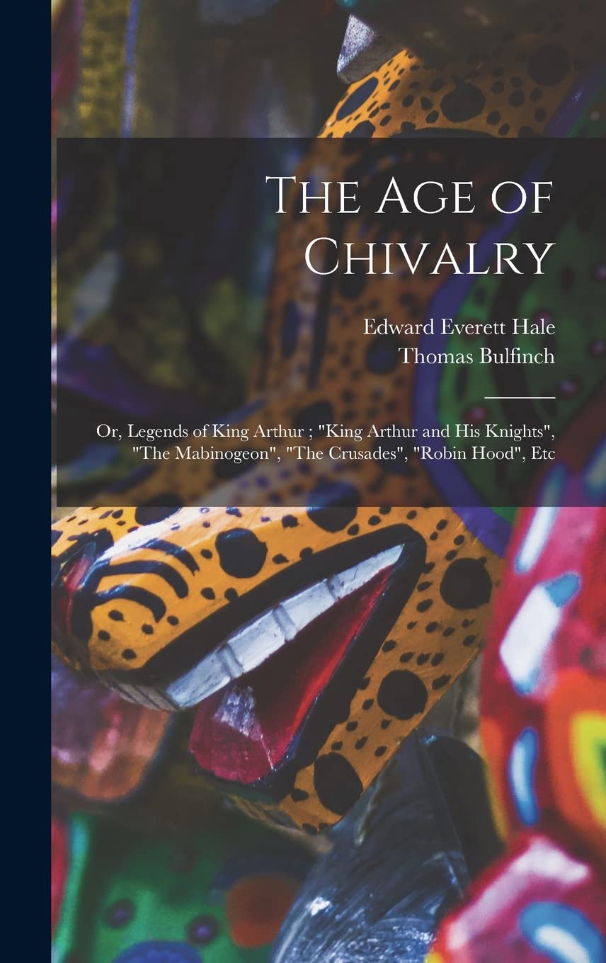 The age of Chivalry; or, Legends of King Arthur; "King Arthur and his Knights", "The Mabinogeon", "The Crusades", "Robin Hood", Etc Books