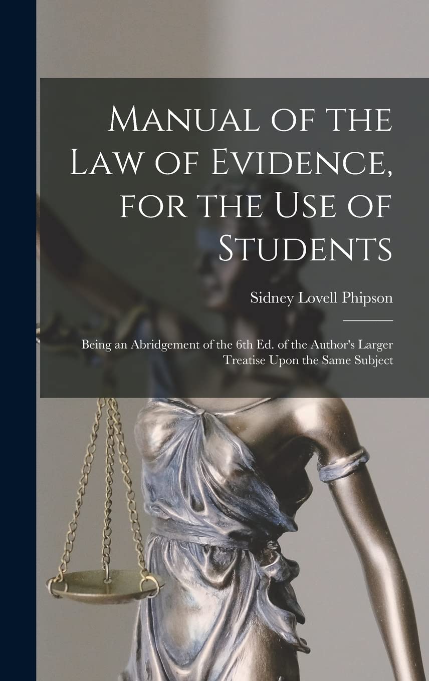 Manual of the law of Evidence, for the use of Students: Being an Abridgement of the 6th ed. of the Author's Larger Treatise Upon the Same Subject Law