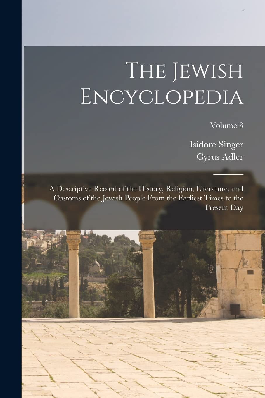 The Jewish Encyclopedia: A Descriptive Record of the History, Religion, Literature, and Customs of the Jewish People From the Earliest Times to the Present day; Volume 3 Social Sciences
