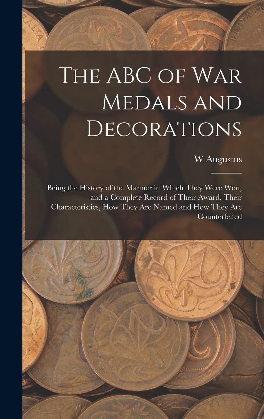 The ABC of war Medals and Decorations: Being the History of the Manner in Which They Were won, and a Complete Record of Their Award, Their ... They are Named and how They are Counterfeited Hobbies & Crafts