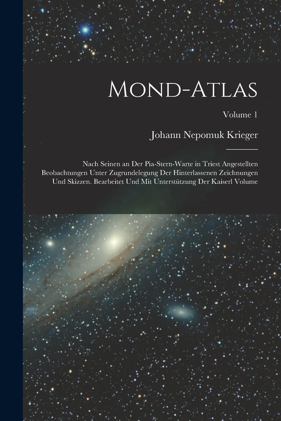 Mond-Atlas; nach seinen an der Pia-Stern-warte in Triest angestellten Beobachtungen unter Zugrundelegung der hinterlassenen Zeichnungen und Skizzen. ... Unterstützung der kaiserl Volume; Volume 1 Contemporary literature Books