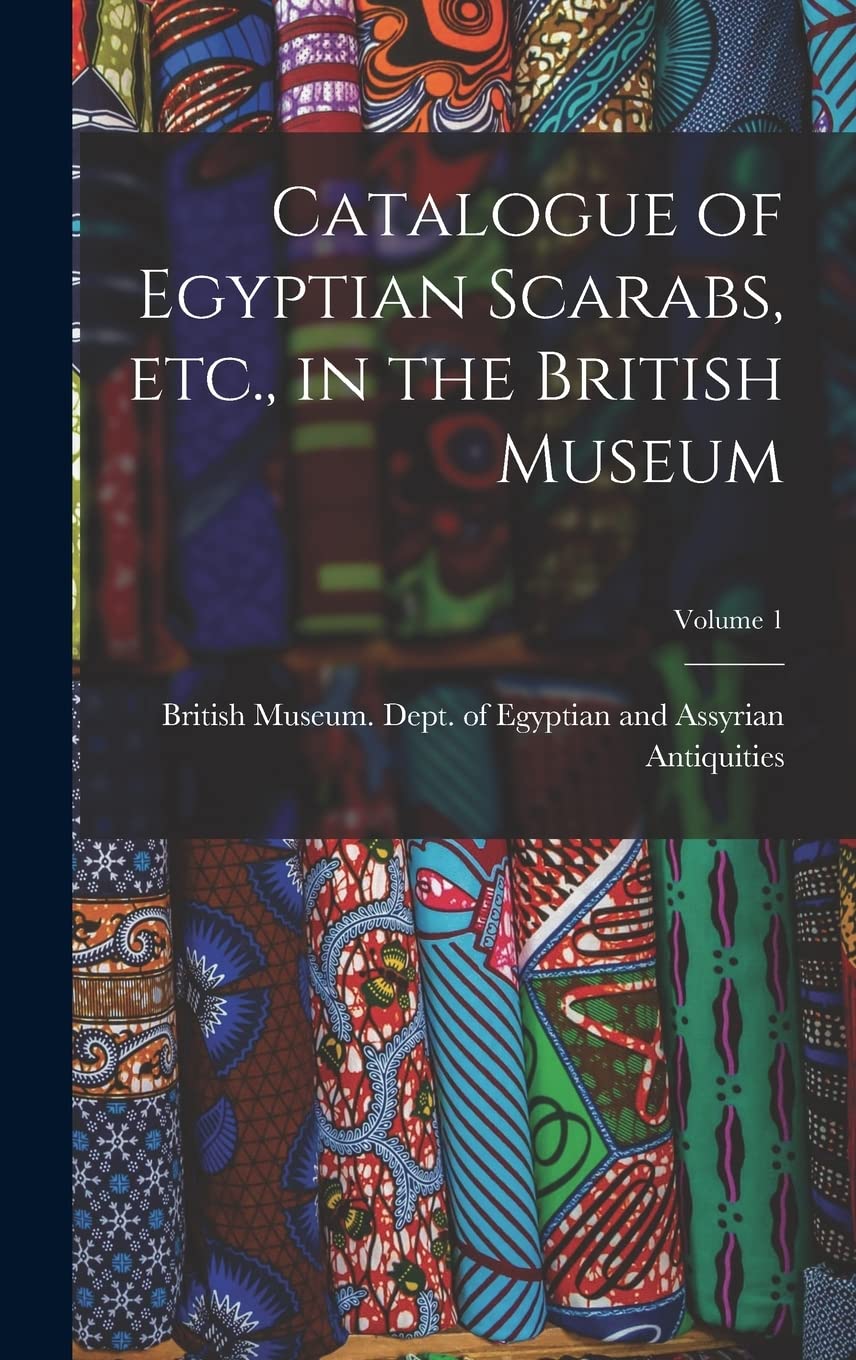 Catalogue of Egyptian Scarabs, etc., in the British Museum; Volume 1 Social Sciences