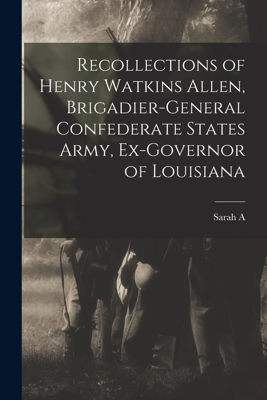 Recollections of Henry Watkins Allen, Brigadier-general Confederate States Army, Ex-governor of Louisiana Politics & History