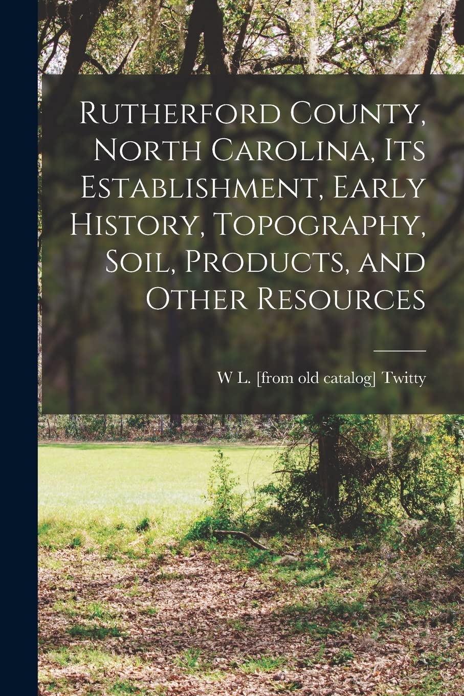 Rutherford County, North Carolina, its Establishment, Early History, Topography, Soil, Products, and Other Resources Politics & History
