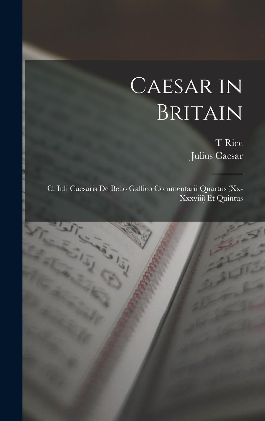 Caesar in Britain: C. Iuli Caesaris de Bello Gallico Commentarii Quartus (xx-xxxviii) et Quintus Foreign Languages ​​& Dictionaries