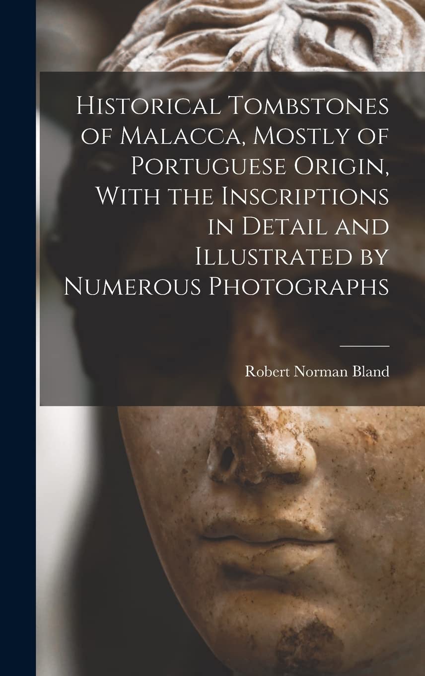 Historical Tombstones of Malacca, Mostly of Portuguese Origin, With the Inscriptions in Detail and Illustrated by Numerous Photographs Film, Art & Culture
