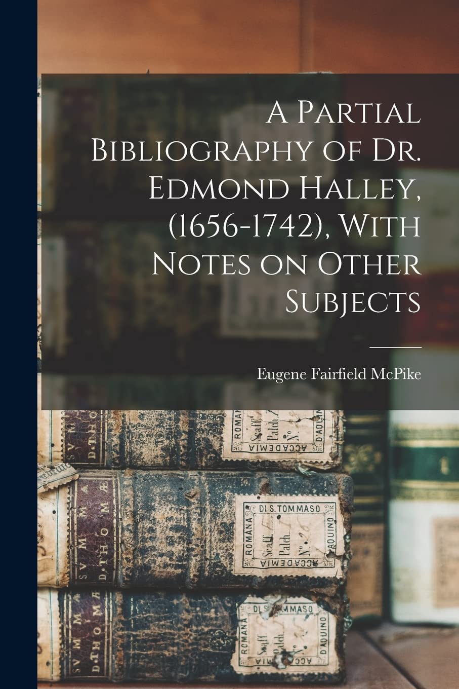 A Partial Bibliography of Dr. Edmond Halley, (1656-1742), With Notes on Other Subjects Reference Books