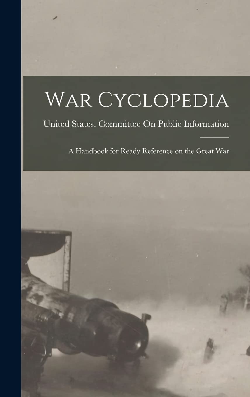 War Cyclopedia: A Handbook for Ready Reference on the Great War Politics & History