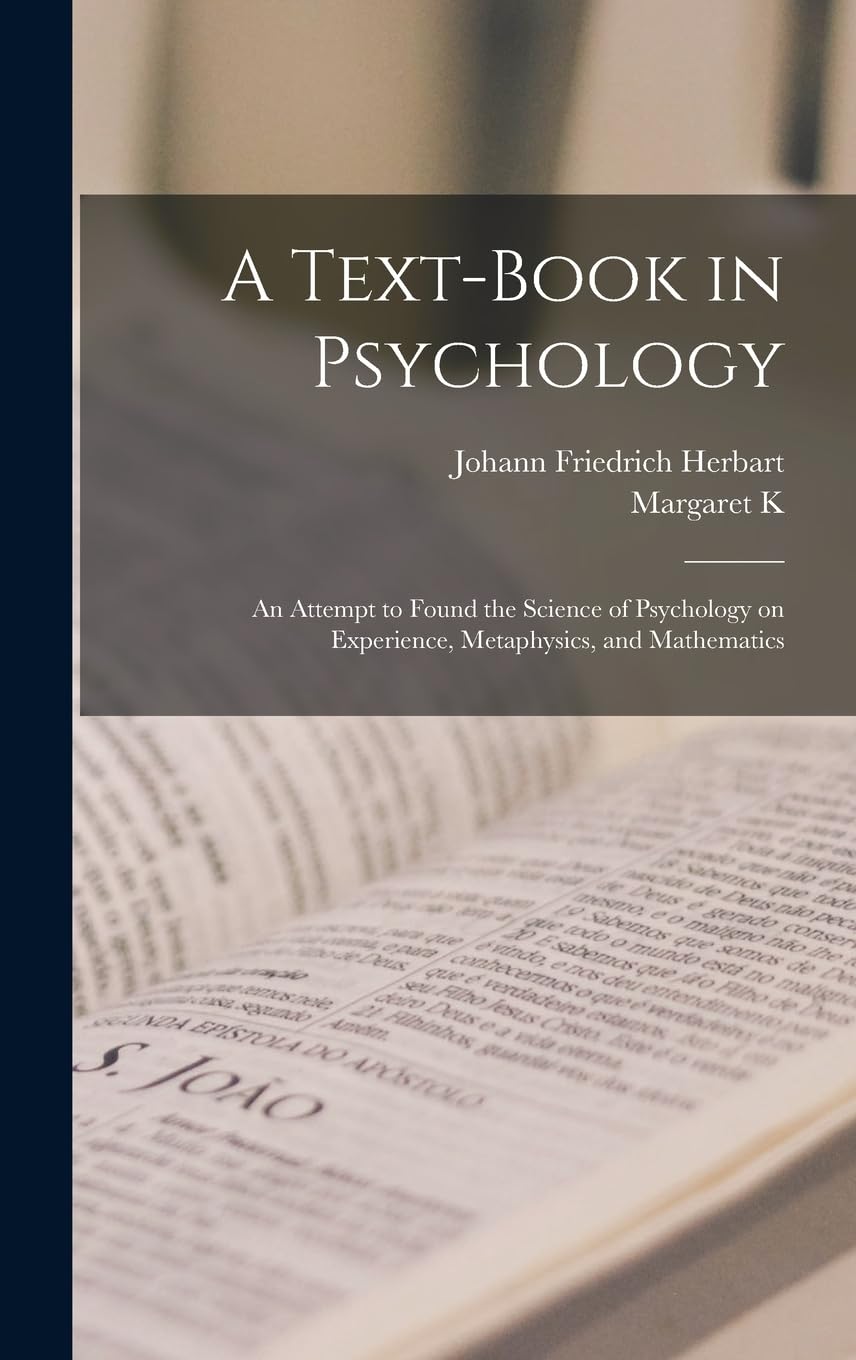 A Text-book in Psychology; an Attempt to Found the Science of Psychology on Experience, Metaphysics, and Mathematics Philosophy