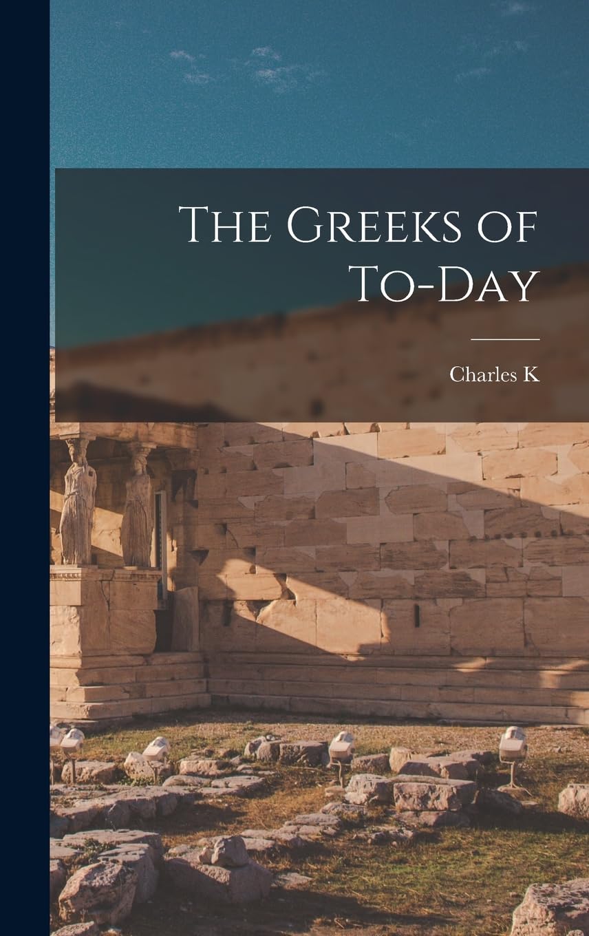 The Greeks of To-day Politics & History