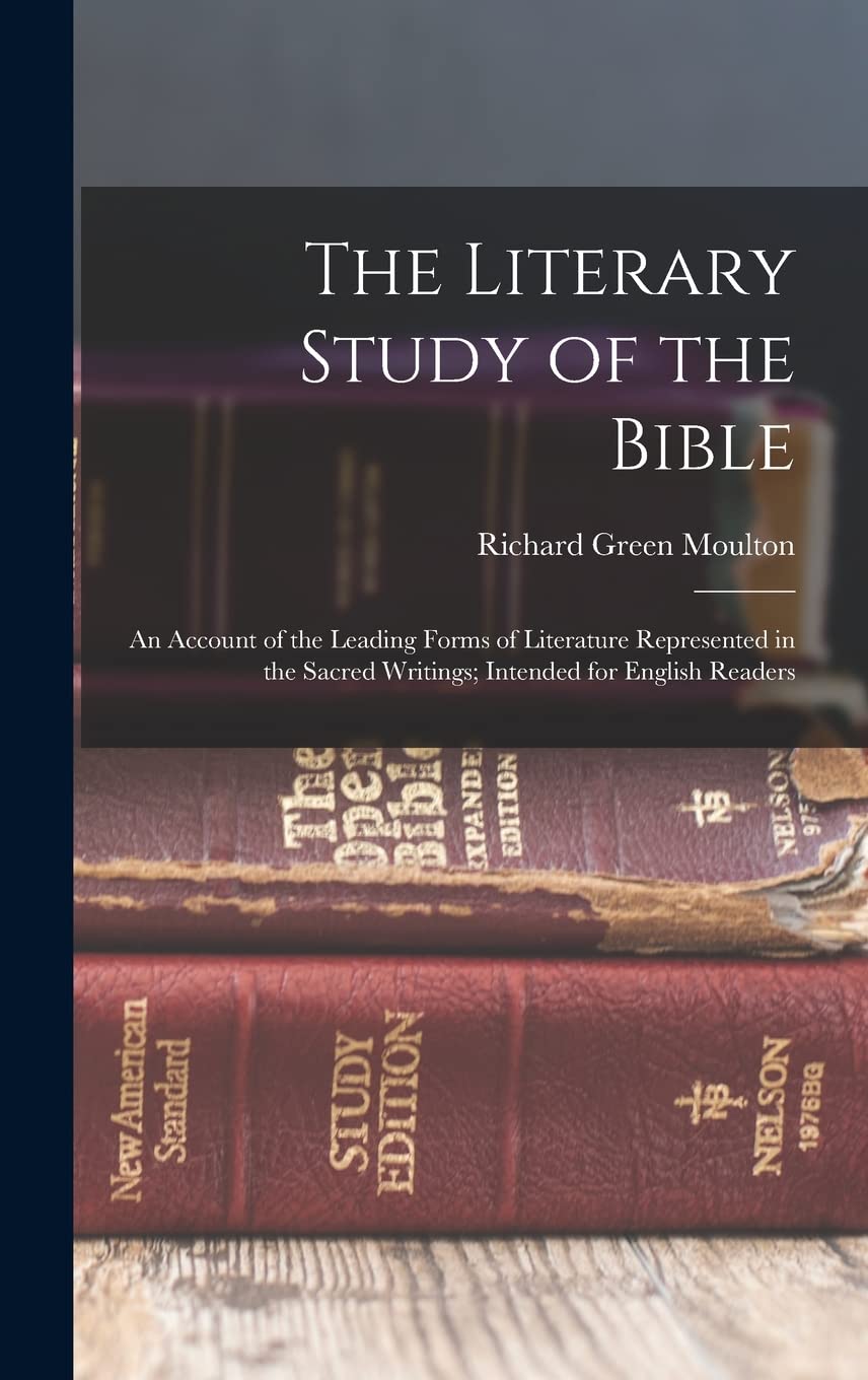 The Literary Study of the Bible; an Account of the Leading Forms of Literature Represented in the Sacred Writings; Intended for English Readers Politics & History
