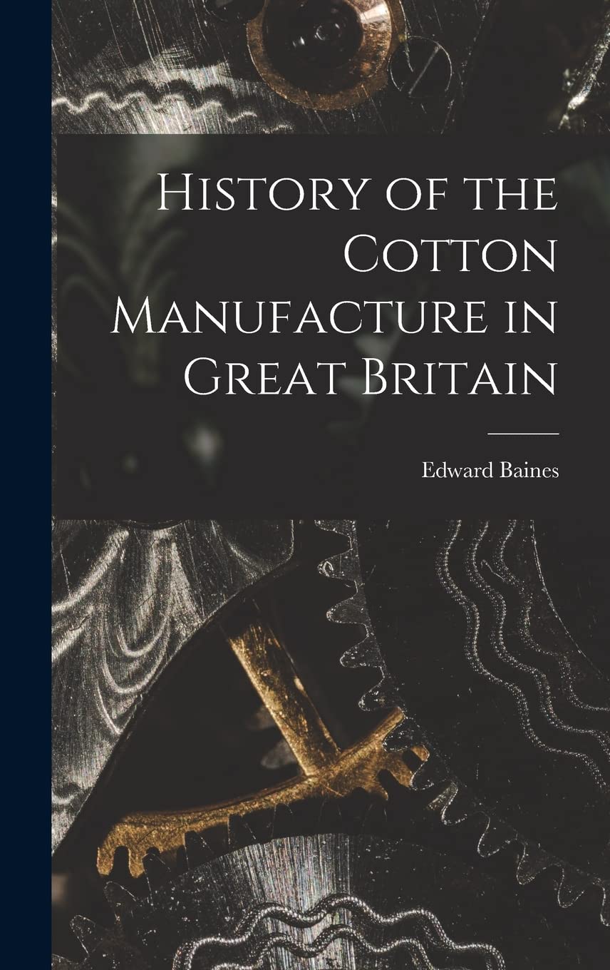 History of the Cotton Manufacture in Great Britain Business, Finance & Career