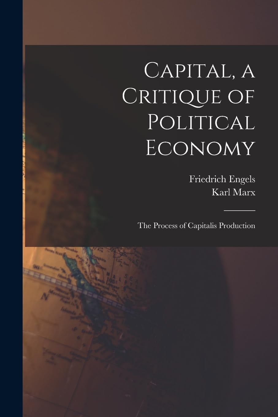 Capital, a Critique of Political Economy: The Process of Capitalis Production Business, Finance & Career
