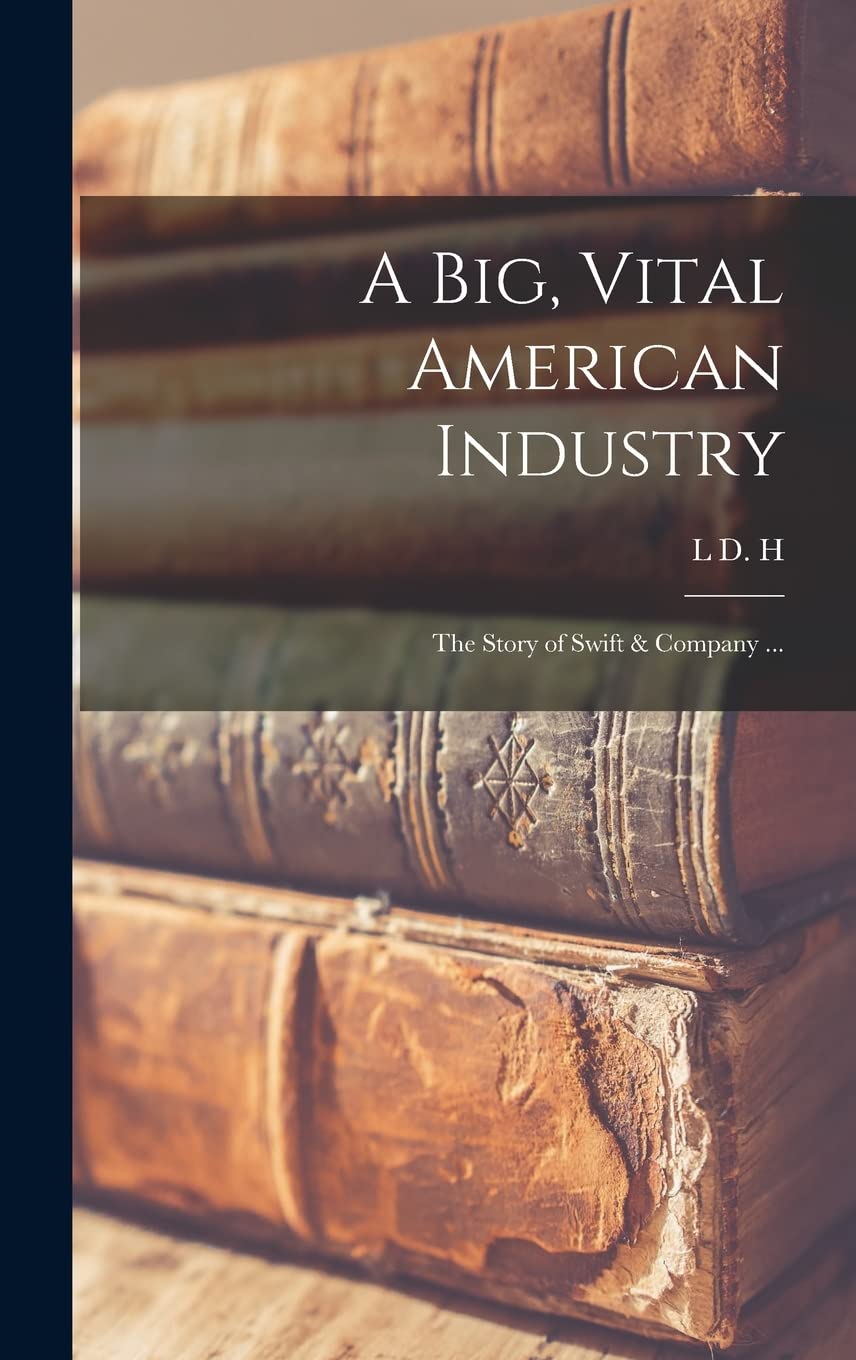 A big, Vital American Industry; the Story of Swift & Company ... Business, Finance & Career