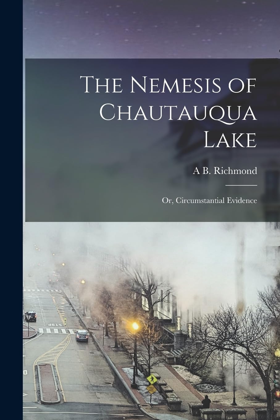 The Nemesis of Chautauqua Lake; or, Circumstantial Evidence Politics & History