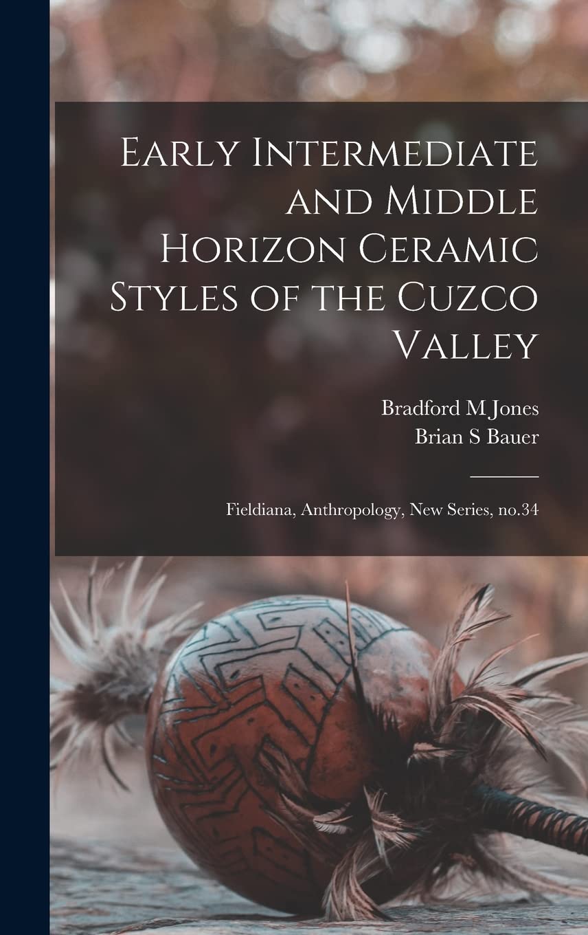 Early Intermediate and Middle Horizon Ceramic Styles of the Cuzco Valley: Fieldiana, Anthropology, new series, no.34 Social Sciences