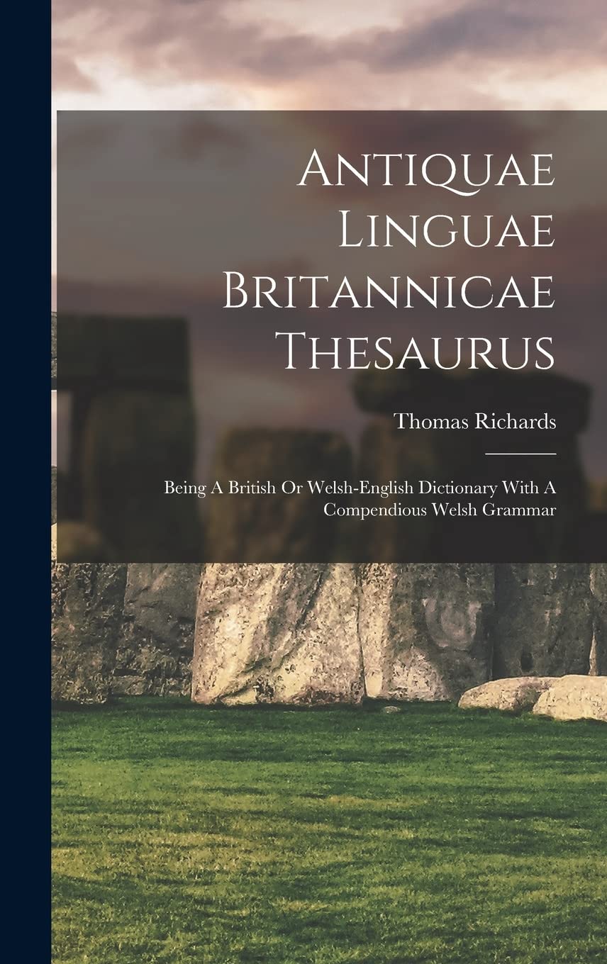 Antiquae Linguae Britannicae Thesaurus: Being A British Or Welsh-english Dictionary With A Compendious Welsh Grammar book