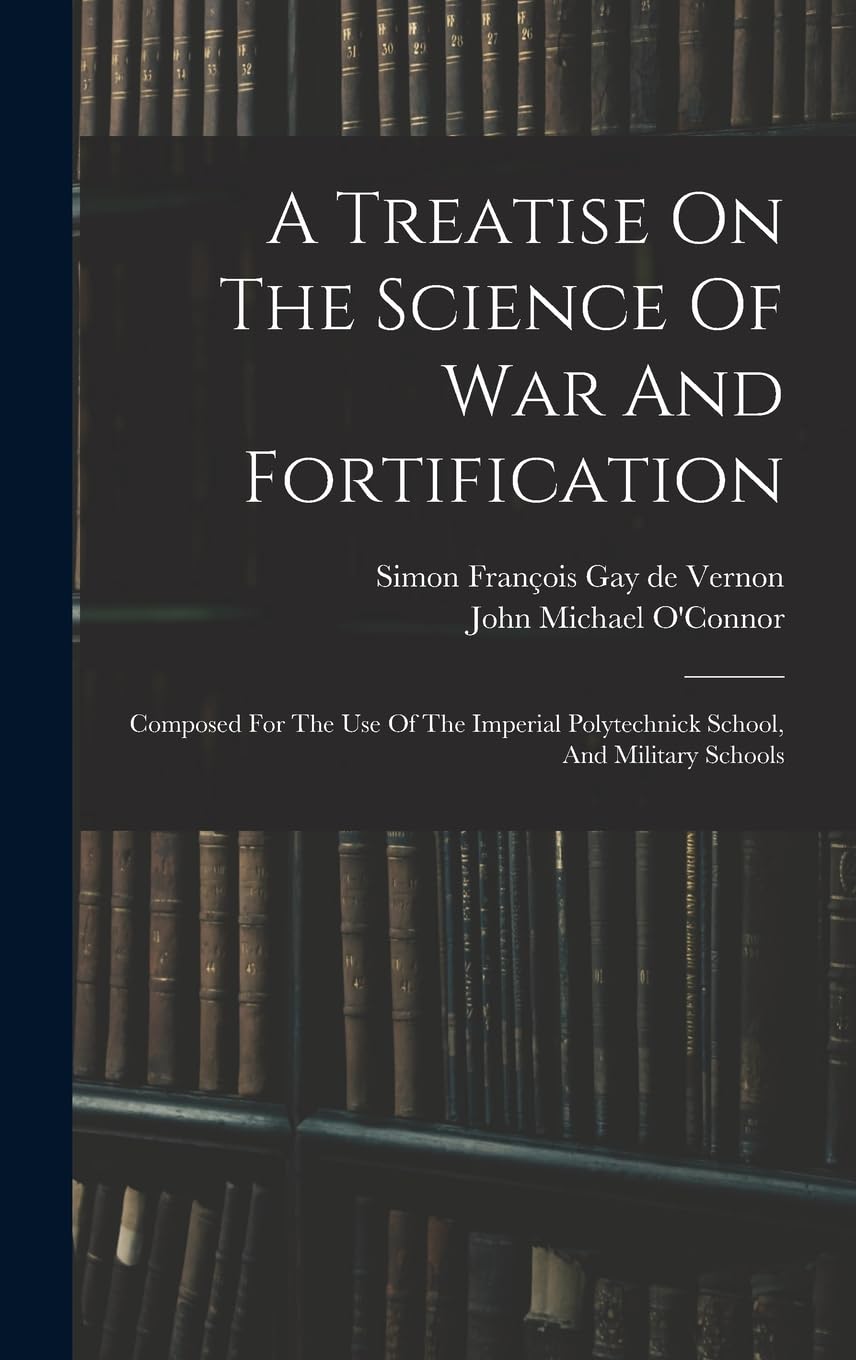 A Treatise On The Science Of War And Fortification: Composed For The Use Of The Imperial Polytechnick School, And Military Schools book
