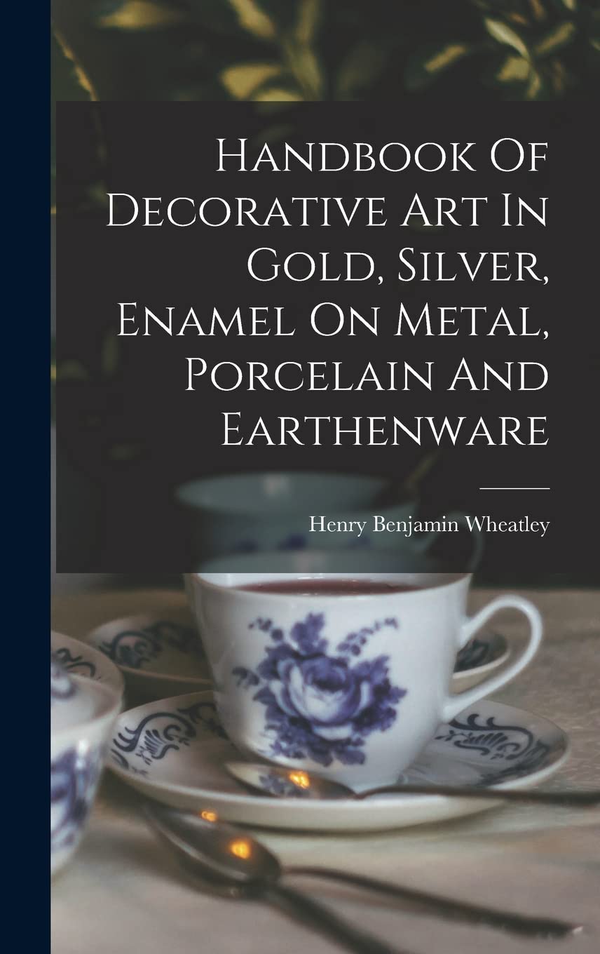Handbook Of Decorative Art In Gold, Silver, Enamel On Metal, Porcelain And Earthenware Film, Art & Culture