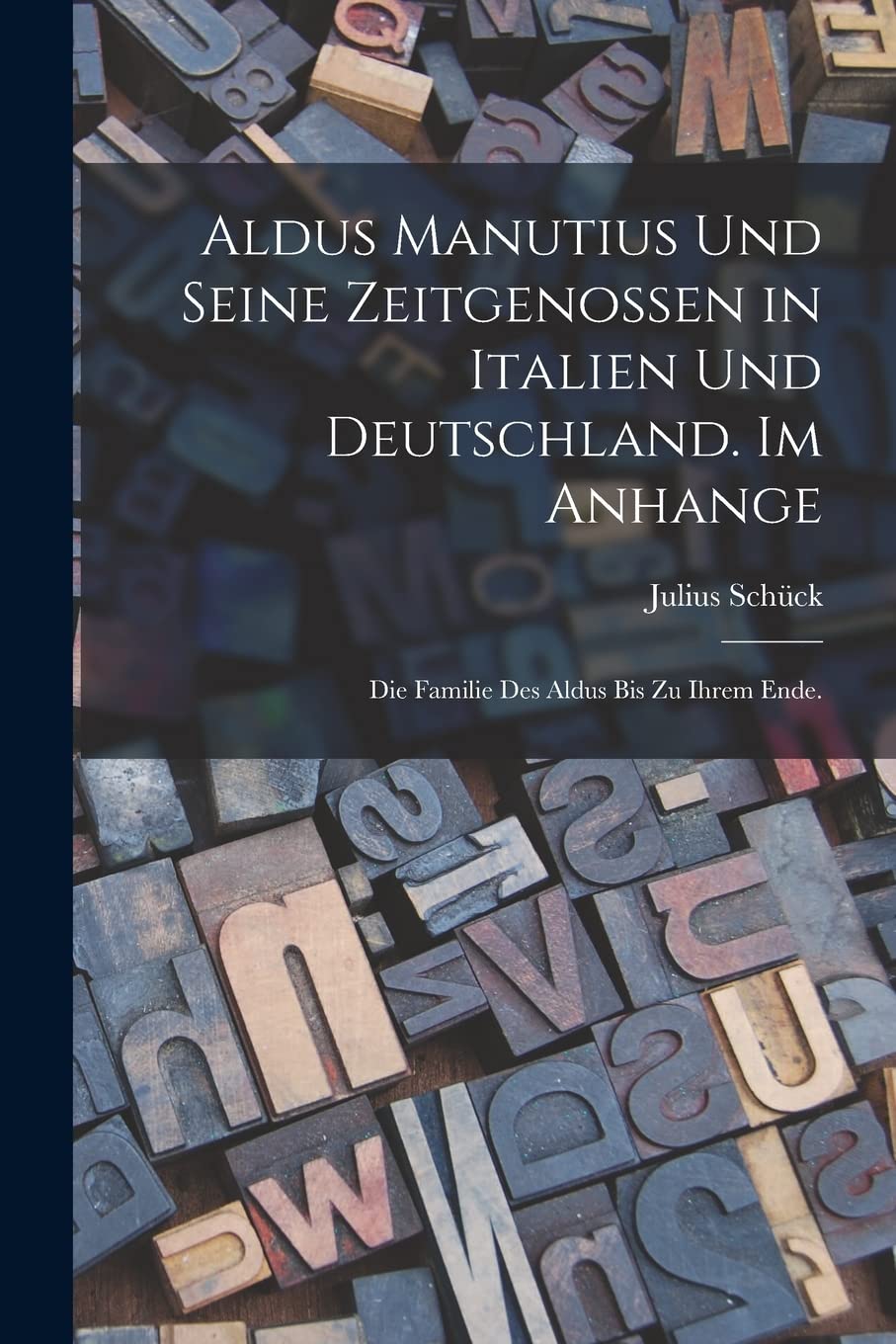 Aldus Manutius und seine Zeitgenossen in Italien und Deutschland. Im Anhange: Die Familie des Aldus bis zu ihrem Ende. Contemporary literature Books