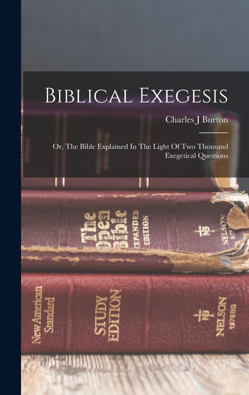 Biblical Exegesis; Or, The Bible Explained In The Light Of Two Thousand Exegetical Questions Politics & History