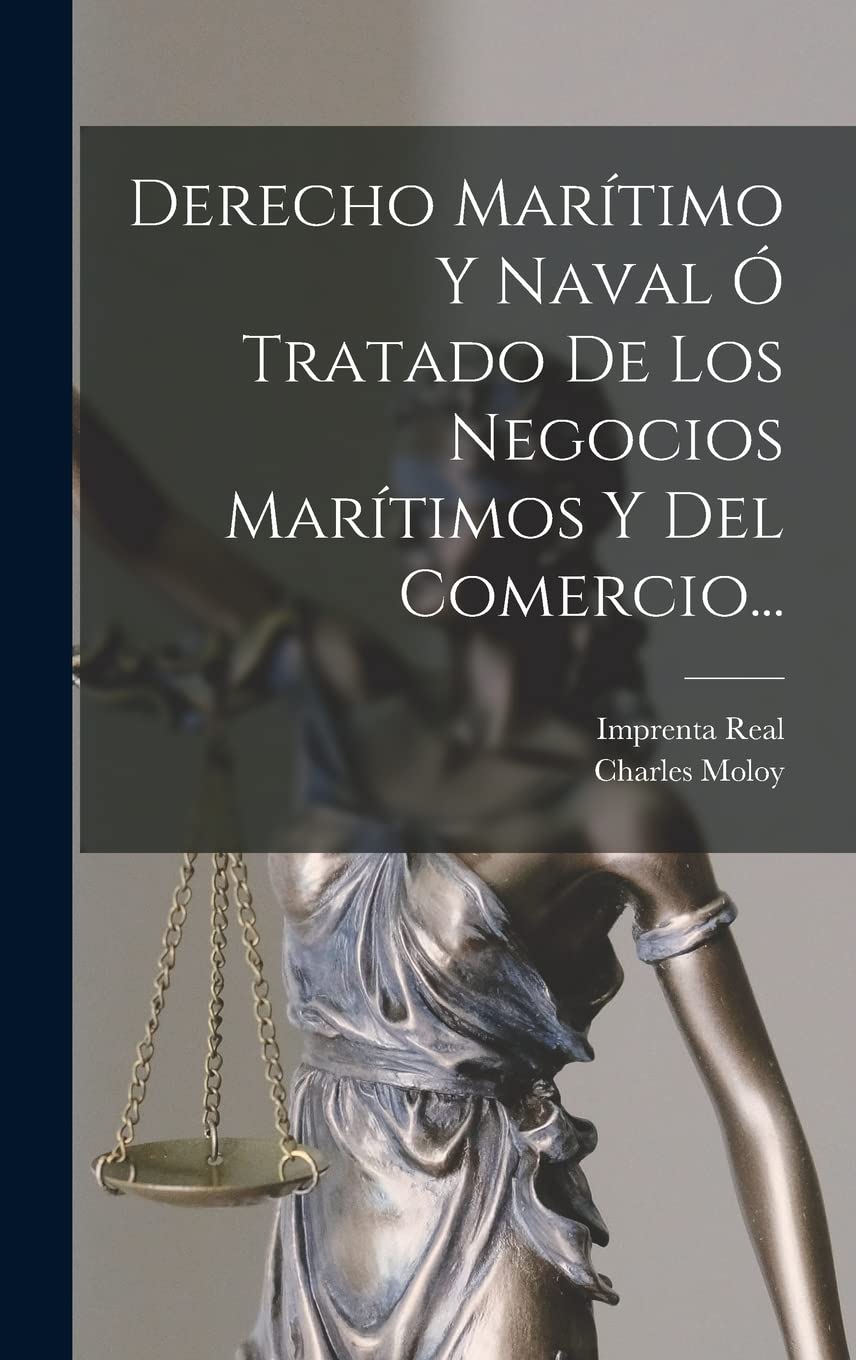 Derecho Marítimo Y Naval Ó Tratado De Los Negocios Marítimos Y Del Comercio... Law
