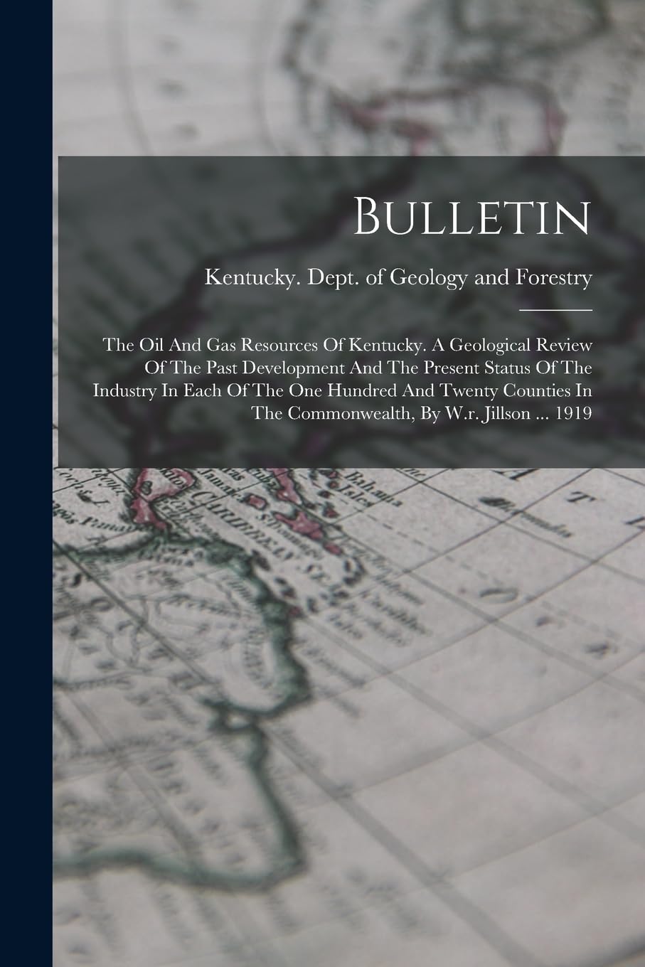 Bulletin: The Oil And Gas Resources Of Kentucky. A Geological Review Of The Past Development And The Present Status Of The Industry In Each Of The One ... In The Commonwealth, By W.r. Jillson ... 1919 Mathematics