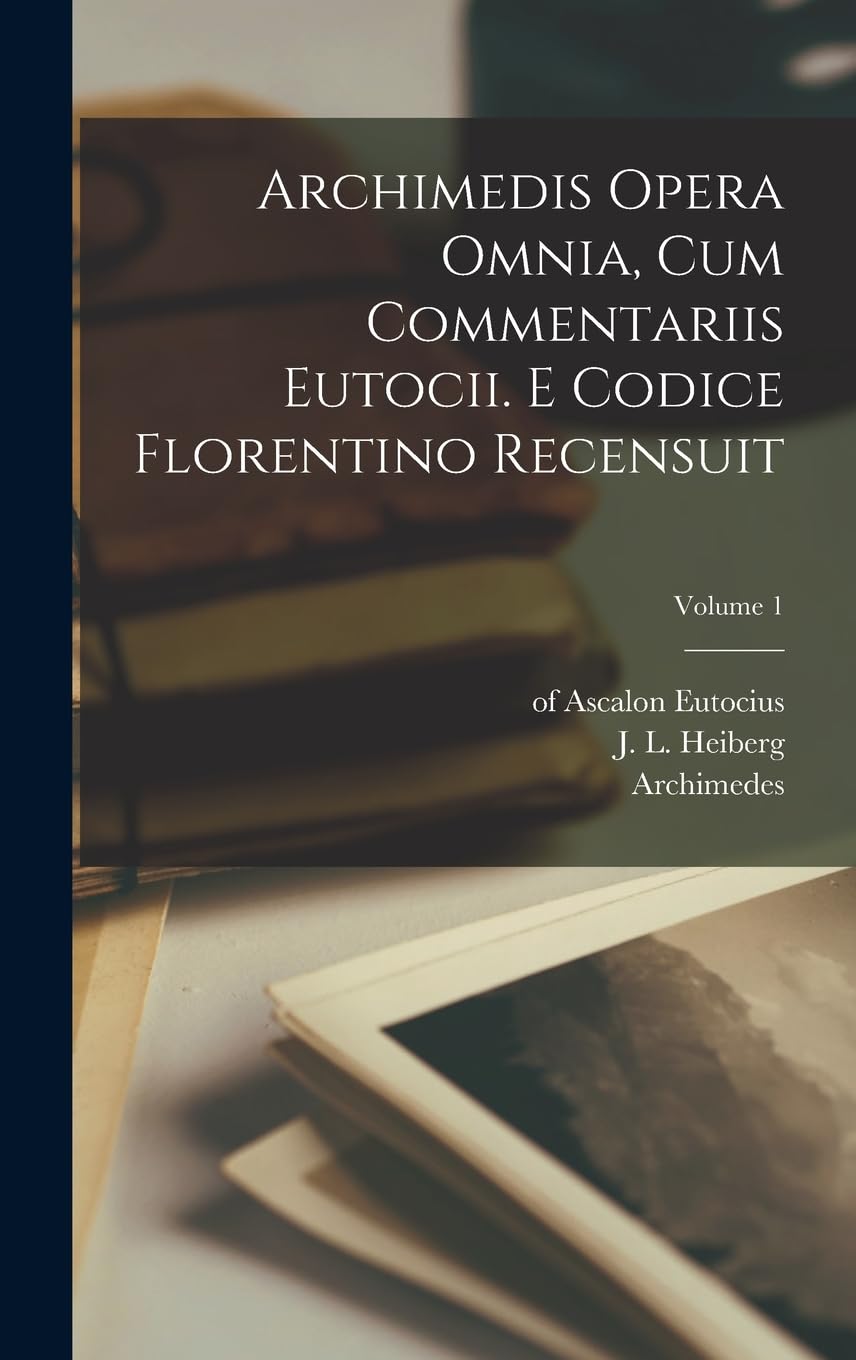 Archimedis Opera omnia, cum commentariis Eutocii. E codice florentino recensuit; Volume 1 Historical Fiction