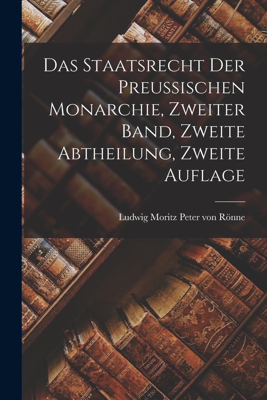 Das Staatsrecht der Preussischen Monarchie, zweiter Band, zweite Abtheilung, zweite Auflage Social Sciences