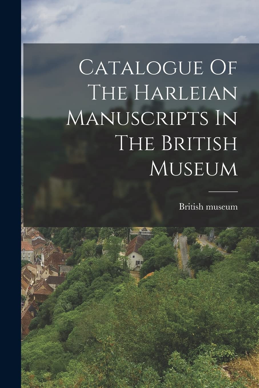 Catalogue Of The Harleian Manuscripts In The British Museum Politics & History
